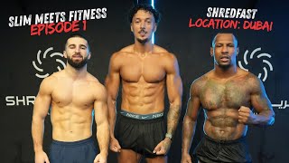 SLIM MEETS FITNESS EPISODE 1 - SHREDFAST (DUBAI)