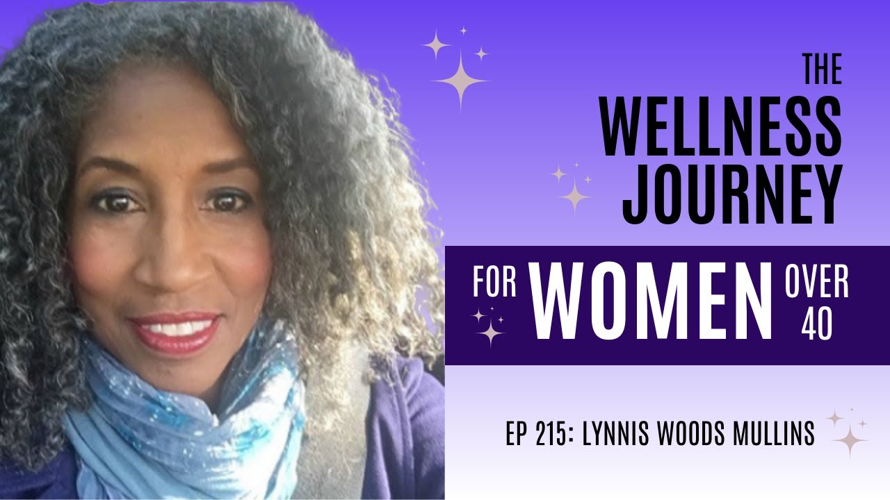 215: The Wellness Journey For Women Over 40 | Lynnis Woods Mullins ...