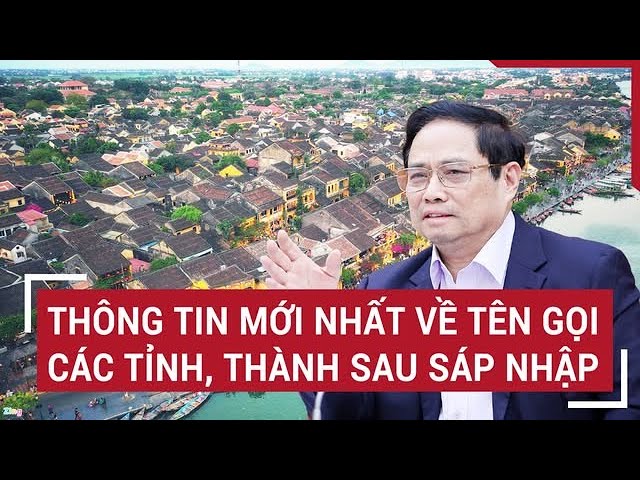 Outline Video Thông tin mới nhất về tên gọi các tỉnh, thành sau sáp nhập