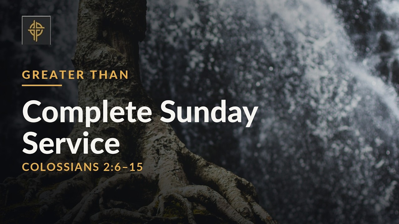 Complete service: Greater Than Every False Hope - Colossians 2:6-15