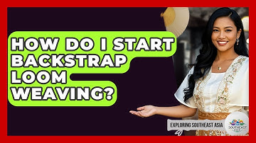 How Do I Start Backstrap Loom Weaving? - Exploring Southeast Asia