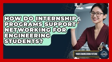 How Do Internship Programs Support Networking for Engineering Students? - Your Engineering Future