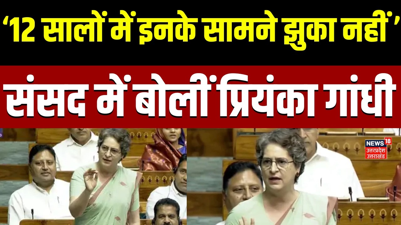 Priyanka Gandhi in Lok Sabha: पिछले 12 सालों में सत्ता पक्ष के सामने नहीं झुका', प्रियंका का पलटवार