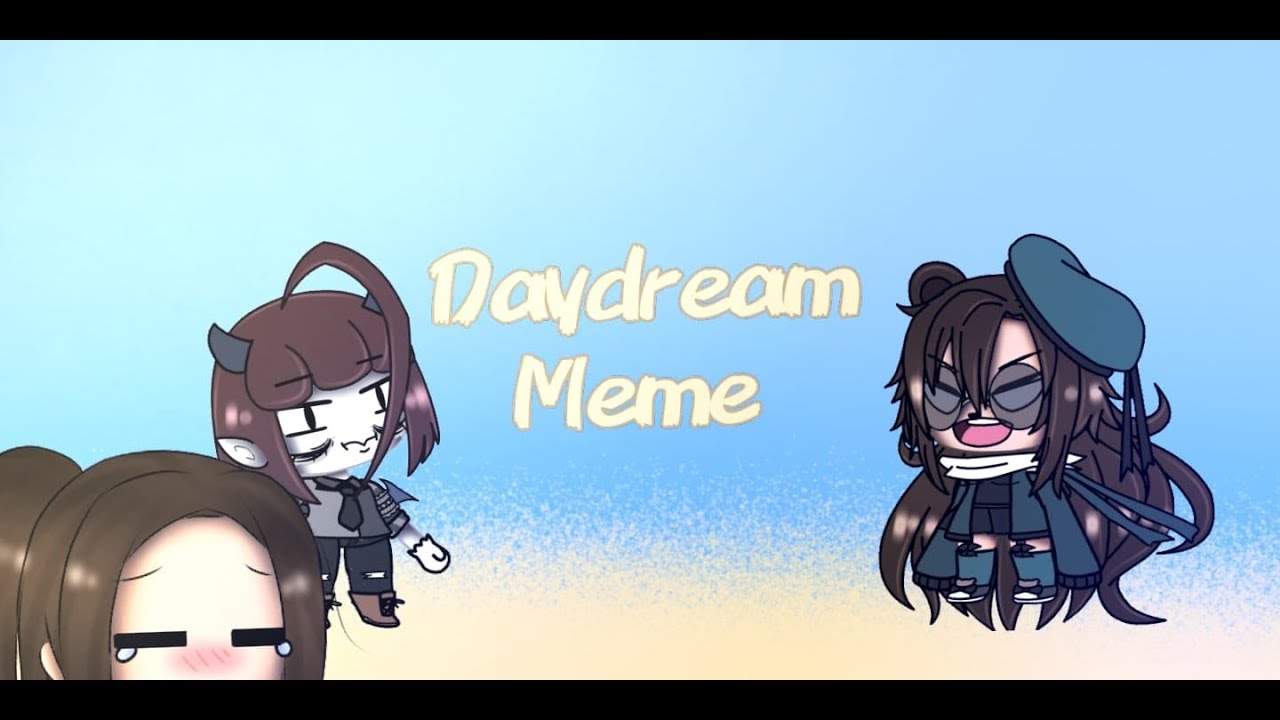 °Daydream meme° Sasou1642 [ORIGINAL : ???]