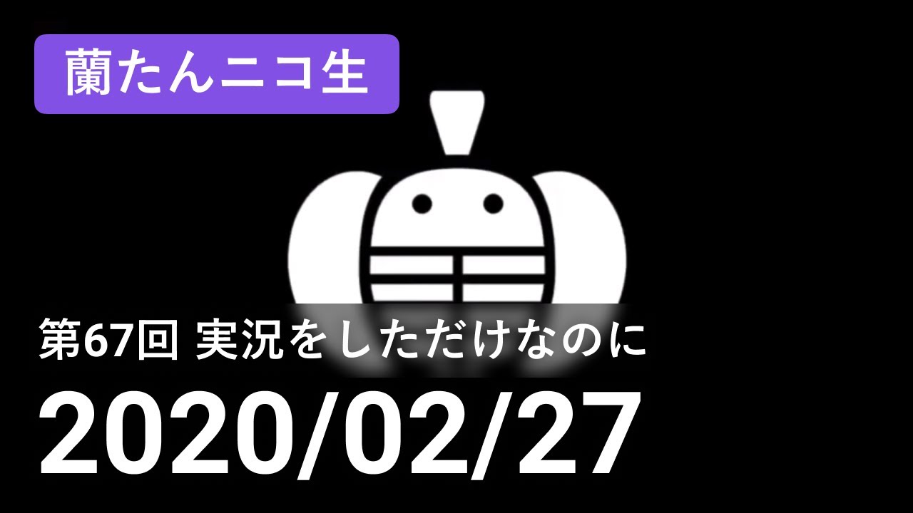 【蘭生｜蘭たん生放送】第67回 実況をしただけなのに【2020/02/27】