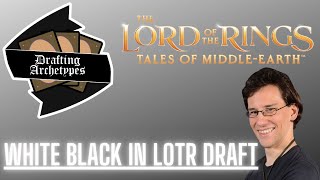 Drafting Archetypes Episode 129: White Black in #mtglotr