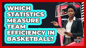 Which Statistics Measure Team Efficiency In Basketball?