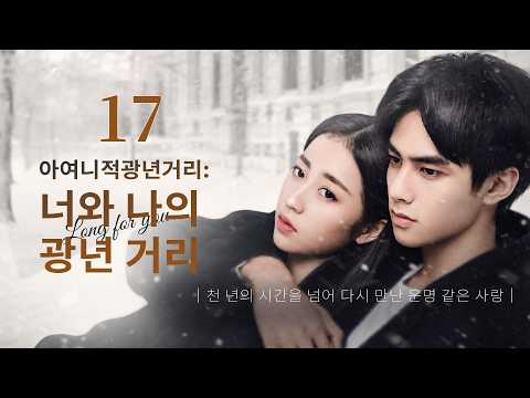 EP17:｜아여니적광년거리:너와 나의 광년 거리｜#중드#songweilong #kdrama #송위룡#zhouyutong #주우동#我与你的光年距离