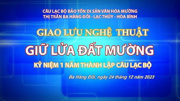 Giao lưu nghệ thuật Giữ Lửa Đất Mường -Kỷ niệm 1 năm thành lập CLB bảo tồn DSVH Mường TT Ba Hàng Đồi