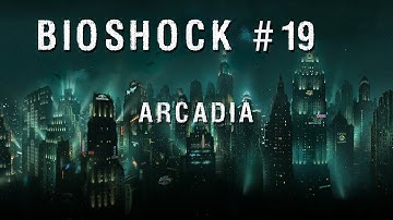 BioShock - Part 19: Arcadia