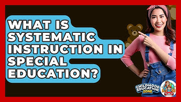 What Is Systematic Instruction In Special Education? - Childhood Education Zone