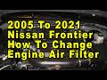 2005 To 2021 Nissan Frontier How To Change Engine Air Filter With Part Numbers