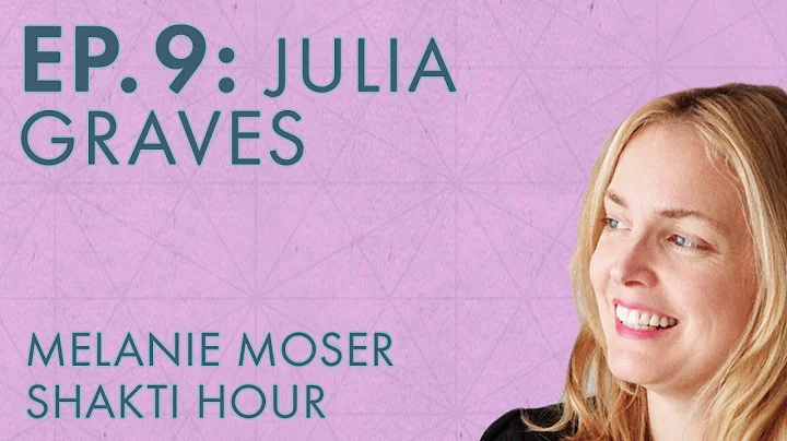 Melanie Moser  Shakti Hour  Ep. 9  Julia Graves