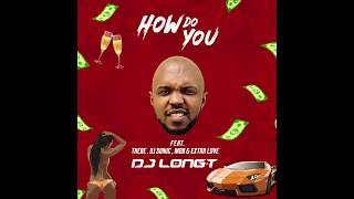 DJ LONG T -  How Do You (Feat.. Thebe, DJ Sonic, @magleradoeboy6115  & Extra Love)