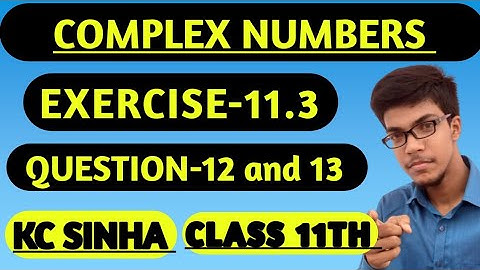 Complex Numbers class 11th||K.C Sinha solution||Exercise-11.3||Question:- 12 and 13