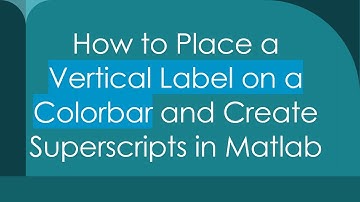 How to Place a Vertical Label on a Colorbar and Create Superscripts in Matlab