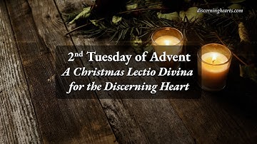 Tuesday of 2nd Week of Advent - A Time of Lectio Divina for the Discerning Heart