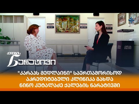 \"კარაპს მედლაინი\" საერთაშორისოდ აკრედიტებული კლინიკა გახდა - ნინო კუტალაძე ქალების ნარატივში