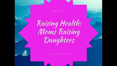 Raising Health: Moms Raising Daughters with Dr. Je...