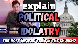 Is "POLITICAL IDOLATRY" the Church's Most OVERUSED Term? | explain