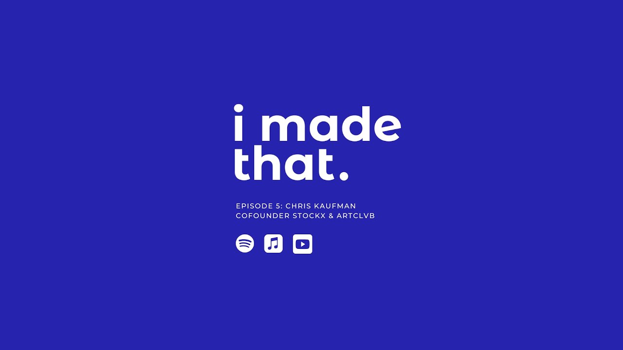 I Made That Episode 5 - Chris Kaufman Cofounder StockX & ArtClvb