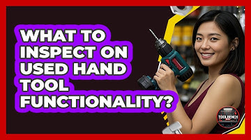 What to Inspect on Used Hand Tool Functionality?