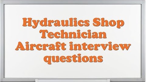 Hydraulics Shop Technician Aircraft interview questions