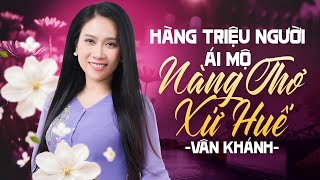 Hàng Triệu Người Ái Mộ Giọng Hát Nàng Thơ Xứ Huế Vân Khánh Với Những Tuyệt Phẩm Gắn Với Tên Tuổi