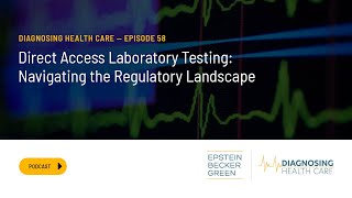Direct Access Laboratory Testing: Navigating the Regulatory Landscape - Diagnosing Health Care Ep 58