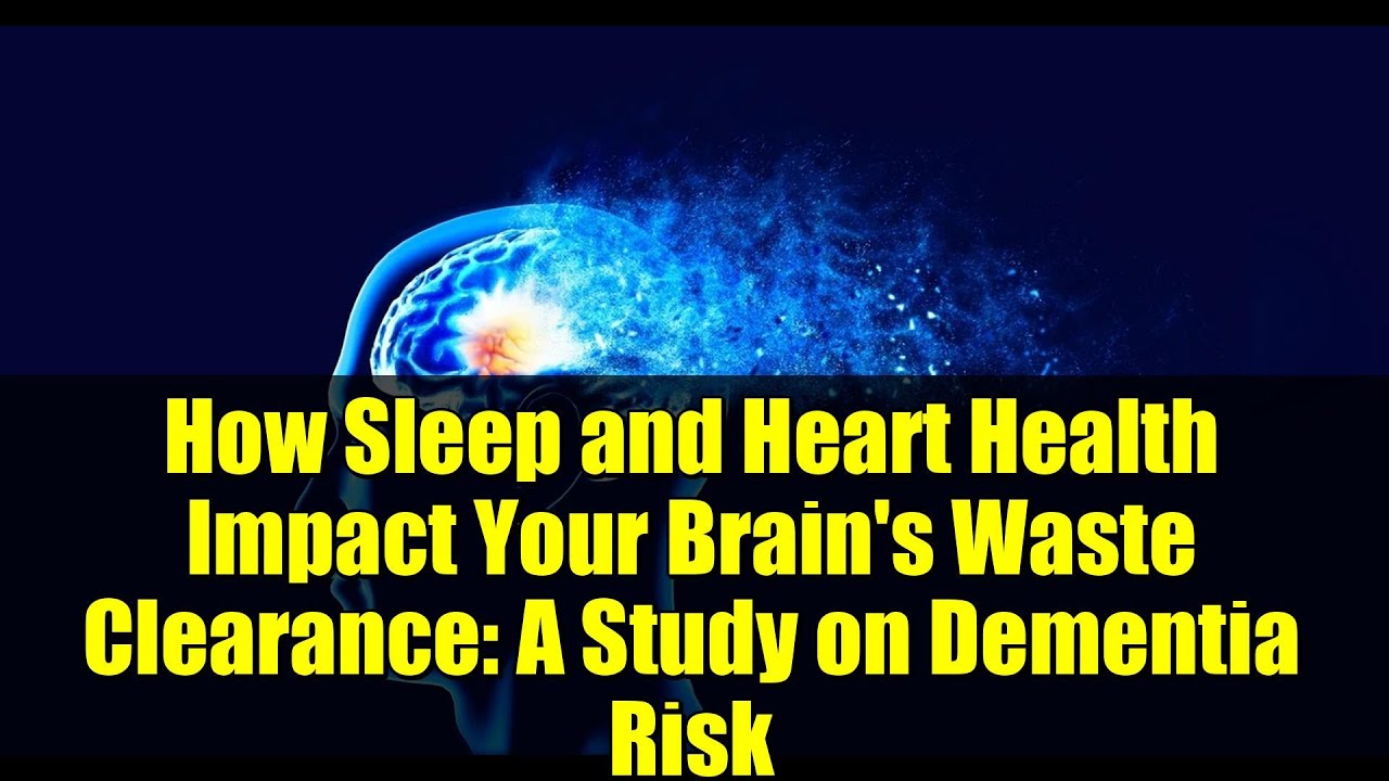 How Sleep and Heart Health Impact Your Brain's Waste Clearance: A Study on Dementia Risk
