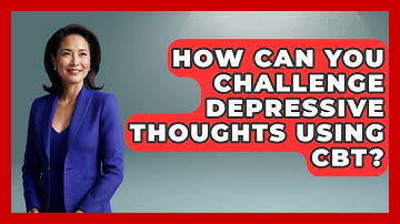 How Can You Challenge Depressive Thoughts Using CBT? - CBT for Gen Z