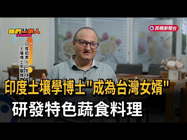 印度土壤學博士「成為台灣女婿」 研發特色蔬食料理－民視新聞