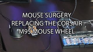 Mouse Surgery Corsair M95 Mouse Wheel Repair