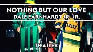 Dale Earnhardt Jr. Jr. - Nothing But Our Love [Trailer]