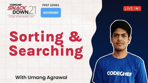 SnackDown 2021 Prep Series | Beginner Level | Sorting & Searching ​| Ep4 | Umang | CodeChef