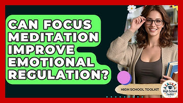 Can Focus Meditation Improve Emotional Regulation? - High School Toolkit