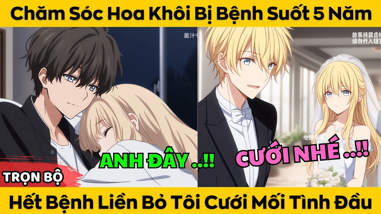 Chăm Sóc Hoa Khôi Bị Bệnh Suốt 5 Năm - Hết Bệnh Liền Bỏ Tôi Cưới Mối Tình Đầu