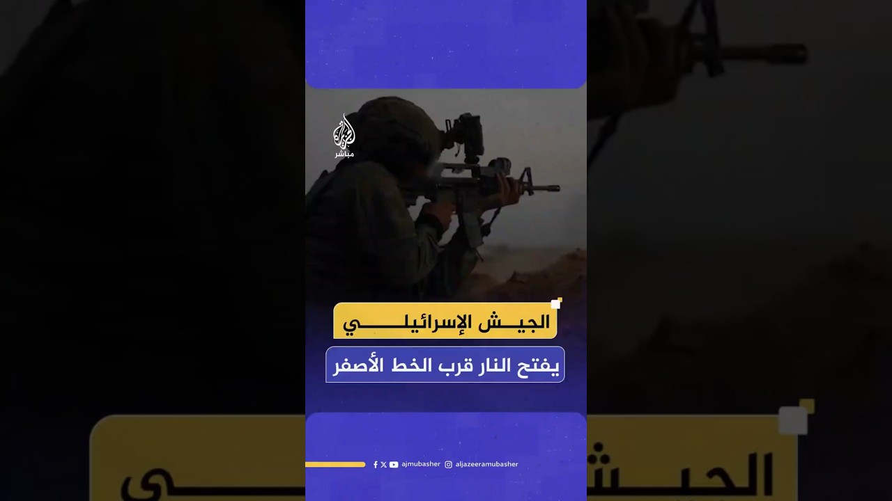 الجيش الإسرائيلي يفتح النار قرب الخط الأصفر