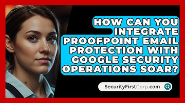 How Can You Integrate Proofpoint Email Protection with Google Security Operations SOAR?