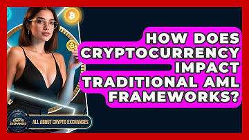 How Does Cryptocurrency Impact Traditional AML Frameworks? - All About Crypto Exchanges