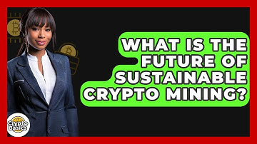 What Is The Future Of Sustainable Crypto Mining? - CryptoBasics360.com