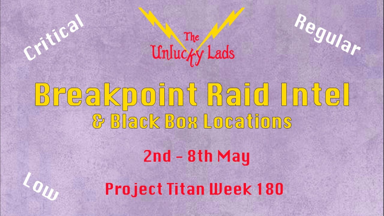 Breakpoint Raid Intel Skips Black Boxes - Critical Regular Low -2nd 8th May - Project Titan Week 180