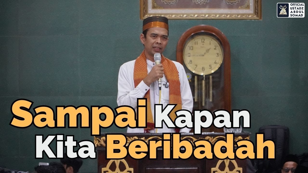 Sampai Kapan Kita Beribadahni Ustadz?| Ustadz Abdul Somad