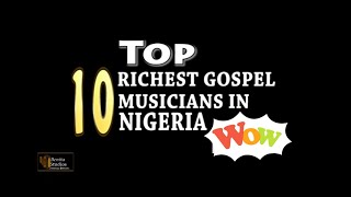 Top 10 richest gospel musicians in Nigeria