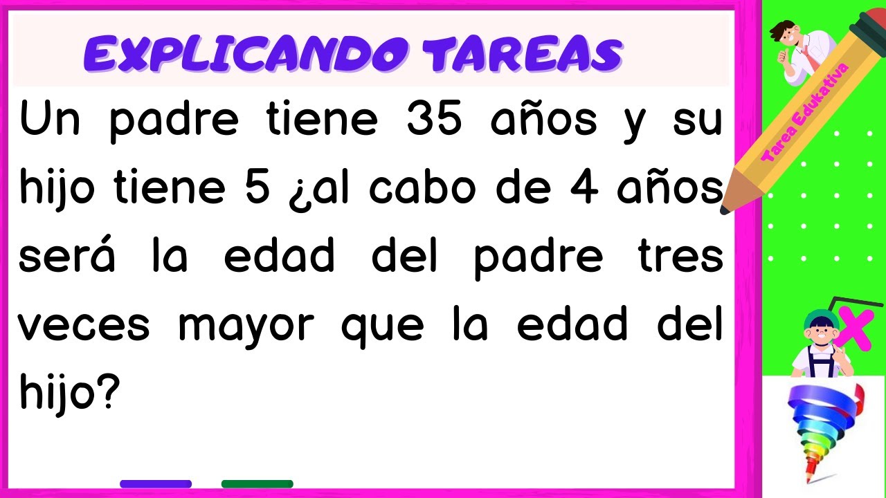 Explicando tareas | 👉 Un padre tiene 35 años y su hijo tiene 5 ¿al cabo