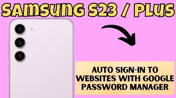 Samsung S23 / Plus : Auto Sign-in to Websites With Google Password Manager