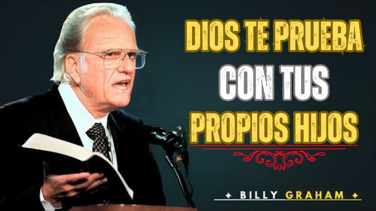 DIOS TE PRUEBA CON TUS PROPIOS HIJOS — Billy Graham