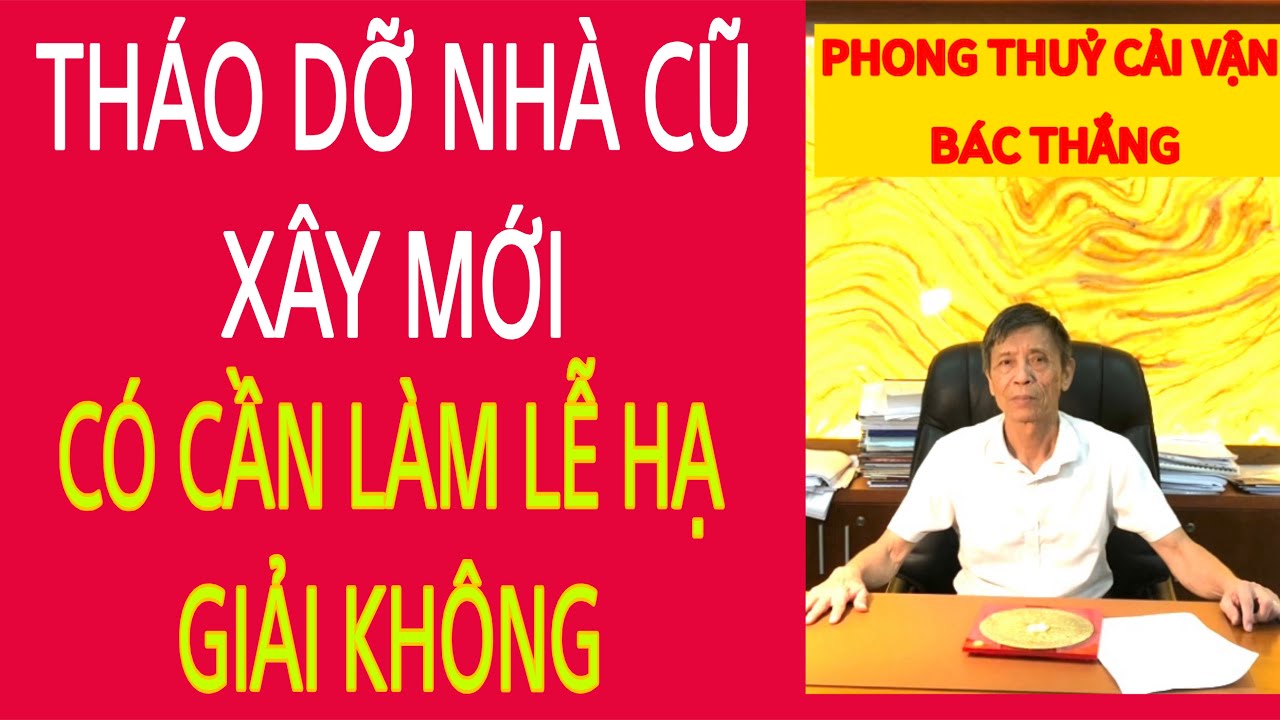 THÁO BỎ NHÀ CŨ CÓ CẦN LÀM LỄ HẠ GIẢI KHÔNG 