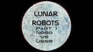 Lunar Robots part I. USSR vs NASA 2023 (A history of lunar exploration spacecraft)
