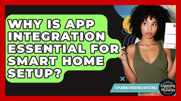 Why Is App Integration Essential For Smart Home Setup? - Explaining Household Mysteries